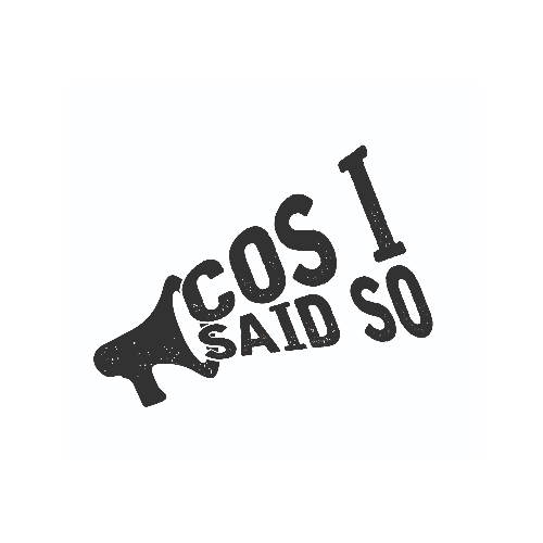 Cos I Said So